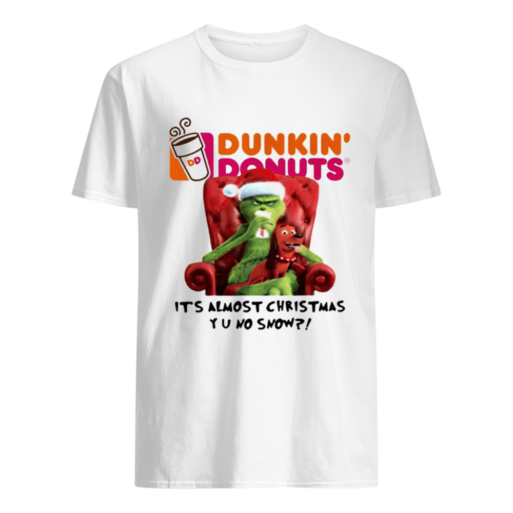 Grinch Dunkin Donuts Its Almost Christmas Yu No Snow Shirt